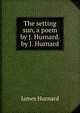 The setting sun, a poem by J. Hurnard. by J. Hurnard, James Hurnard 