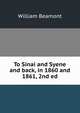 To Sinai and Syene and back, in 1860 and 1861, 2nd ed, William Beamont 