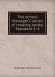 The school managers' series of reading books. Standard 1-6, Alexander Ronald Grant 