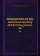 Transactions of the American Society of Civil Engineers. 36, American Society of Civil Engineers,International Engineering Congress (1843 : Chicago, Ill.),International Engineering Congress (1904 : Saint Louis, Mo.) 