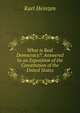 What is Real Democracy?: Answered by an Exposition of the Constitution of the United States, Karl Heinzen 