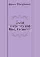 Christ in eternity and time, 4 sermons, Francis Tilney Bassett 