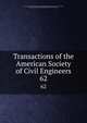 Transactions of the American Society of Civil Engineers. 62, American Society of Civil Engineers,International Engineering Congress (1843 : Chicago, Ill.),International Engineering Congress (1904 : Saint Louis, Mo.) 