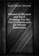 Manual of Physical and Vocal Training: For the Use of Schools and for Private Instruction, Lewis Baxter Monroe 
