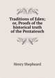 Traditions of Eden; or, Proofs of the historical truth of the Pentateuch, Henry Shepheard 