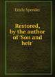 Restored, by the author of 'Son and heir'., Emily Spender 