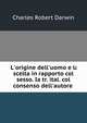 L'origine dell'uomo e la scelta in rapporto col sesso. Ia tr. ital. col consenso dell'autore ., Charles Robert Darwin 