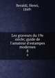 Les graveurs du 19e si?cle; guide de l'amateur d'estampes modernes, Beraldi, Henri, 1849- 