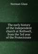 The early history of the Independent church at Rothwell, from the 3rd year of the Protectorate ., Norman Glass 