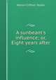 A sunbeam's influence; or, Eight years after, Marion Clifford - Butler 