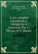 L'art; simples entretients ? l'usage de la jeunesse. Par E. P?caut et C. Baude, P?caut, Jean ?lie, 1854-,Baude, Charles, 1853- 