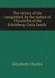 The victory of the vanquished, by the author of 'Chronicles of the Sch?nberg-Cotta family'., Elizabeth Charles 