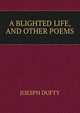 A BLIGHTED LIFE, AND OTHER POEMS, Joesph Dufty 