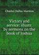 Victory and service: illustr. by sermons on the book of Joshua, Charles Dallas Marston 