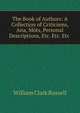 The Book of Authors: A Collection of Criticisms, Ana, Mots, Personal Descriptions, Etc. Etc. Etc ., Russell William Clark 