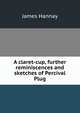 A claret-cup, further reminiscences and sketches of Percival Plug, Hannay James 