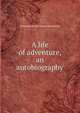A life of adventure, an autobiography, Otto Julius B. von Corvin-Wiersbitzki 