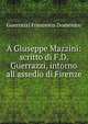 A Giuseppe Mazzini: scritto di F.D. Guerrazzi, intorno all'assedio di Firenze, Guerrazzi Francesco Domenico 