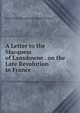 A Letter to the Marquess of Lansdowne . on the Late Revolution in France, Brougham and Vaux, Henry Brougham Baron 