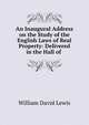An Inaugural Address on the Study of the English Laws of Real Property: Delivered in the Hall of ., William David Lewis 