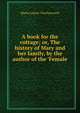 A book for the cottage; or, The history of Mary and her family, by the author of the 'Female ., Maria Louisa Charlesworth 