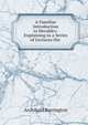 A Familiar Introduction to Heraldry: Explaining in a Series of Lectures the ., Archibald Barrington 
