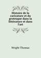 Histoire de la caricature et du grotesque dans la litt?rature et dans l'art, Thomas Wright 