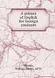 A primer of English for foreign students, Thorley, Wilfrid Charles, 1878- 
