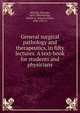 General surgical pathology and therapeutics, in fifty lectures. A text-book for students and physicians, Billroth, Theodor, 1829-1894,Hackley, Charles E. (Charles Elihu), 1836-1925, tr 