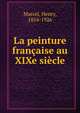 La peinture francaise au XIXe siecle, Marcel, Henry, 1854-1926 