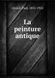 La peinture antique, Girard, Paul, 1852-1922 
