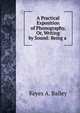 A Practical Exposition of Phonography, Or, Writing by Sound: Being a ., Keyes A. Bailey 