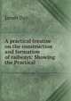 A practical treatise on the construction and formation of railways: Showing the Practical ., James Day 