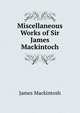 Miscellaneous Works of Sir James Mackintoch, James Mackintosh 