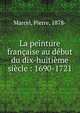 La peinture francaise au debut du dix-huitieme siecle : 1690-1721, Marcel, Pierre, 1878- 