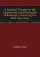 A Practical Treatise on the Construction and Formation of Railways, Containing the Most Approved ., James Day 