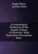 A Genealogical Deduction of the Family of Rose of Kilravock: With Illustrative Documents from ., Hugh] [Rose, Lachlan Shaw 