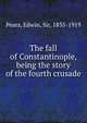The fall of Constantinople, being the story of the fourth crusade, Pears, Edwin, Sir, 1835-1919 