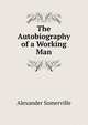 The Autobiography of a Working Man, Alexander Somerville 