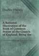 A Rational Illustration of the Book of Common Prayer of the Church of England: Being the ., Charles Wheatly 