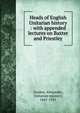 Heads of English Unitarian history : with appended lectures on Baxter and Priestley, Gordon, Alexander, Unitarian minister, 1841-1931 