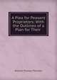 A Plea for Peasant Proprietors: With the Outlines of a Plan for Their ., William Thomas Thornton 