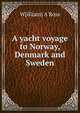 A yacht voyage to Norway, Denmark and Sweden, W[illiam] A Ross 