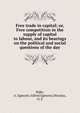 Free trade in capital; or, Free competition in the supply of capital to labour, and its bearings on the political and social questions of the day, Hake, A. Egmont (Alfred Egmont),Wesslau, O. E 