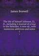 The life of Samuel Johnson, LL.D., including A journal of a tour to the Hebrides. A new ed., with numerous additions and notes. 1, James Boswell 