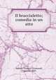 Il braccialetto; comedia in un atto, Antona-Traversi-Grismondi, Giannino, 1860- 