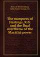 The marquess of Hastings, K.G. and the final overthrow of the Maratha power, Ross-of-Bladensburg, John Foster George, Sir 