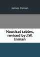 Nautical tables, revised by J.W. Inman, James Inman 