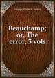 Beauchamp; or, The error, 3 vols, George Payne R. James 