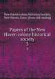 Papers of the New Haven colony historical society. 3, New Haven colony historical society, New Haven, Conn. [from old catalog] 